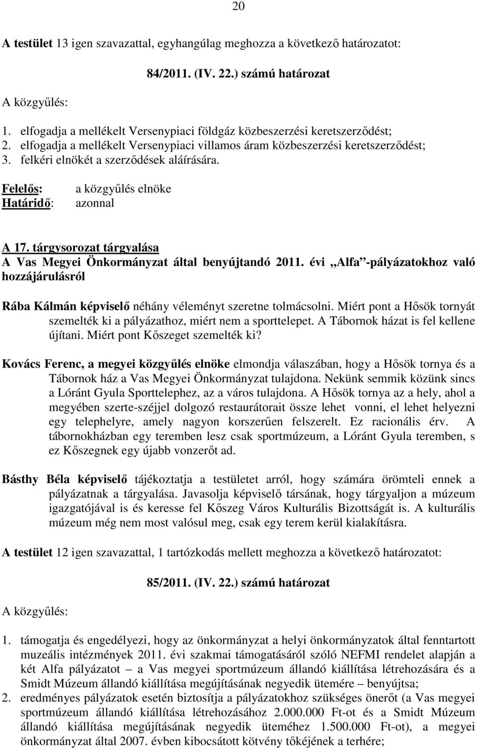 felkéri elnökét a szerzıdések aláírására. Felelıs: Határidı: a közgyőlés elnöke azonnal A 17. tárgysorozat tárgyalása A Vas Megyei Önkormányzat által benyújtandó 2011.