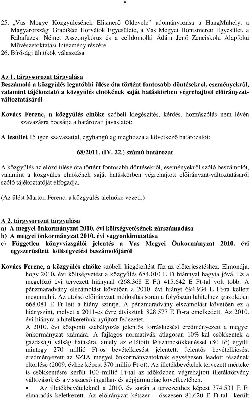 tárgysorozat tárgyalása Beszámoló a közgyőlés legutóbbi ülése óta történt fontosabb döntésekrıl, eseményekrıl, valamint tájékoztató a közgyőlés elnökének saját hatáskörben végrehajtott