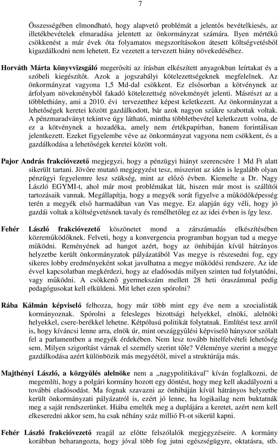 Horváth Márta könyvvizsgáló megerısíti az írásban elkészített anyagokban leírtakat és a szóbeli kiegészítıt. Azok a jogszabályi kötelezettségeknek megfelelnek.