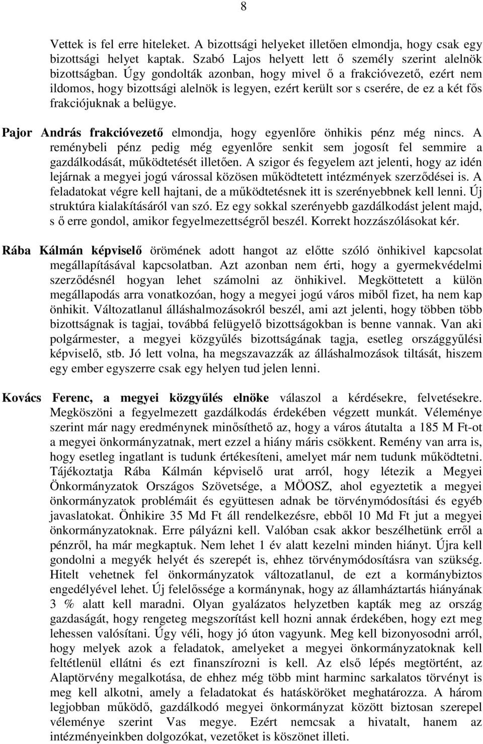 Pajor András frakcióvezetı elmondja, hogy egyenlıre önhikis pénz még nincs. A reménybeli pénz pedig még egyenlıre senkit sem jogosít fel semmire a gazdálkodását, mőködtetését illetıen.