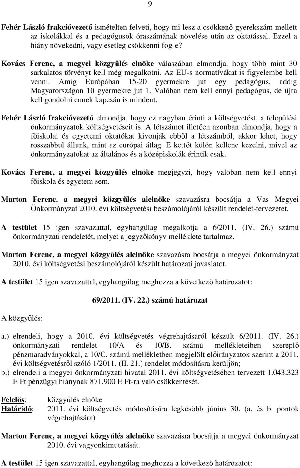 Az EU-s normatívákat is figyelembe kell venni. Amíg Európában 15-20 gyermekre jut egy pedagógus, addig Magyarországon 10 gyermekre jut 1.