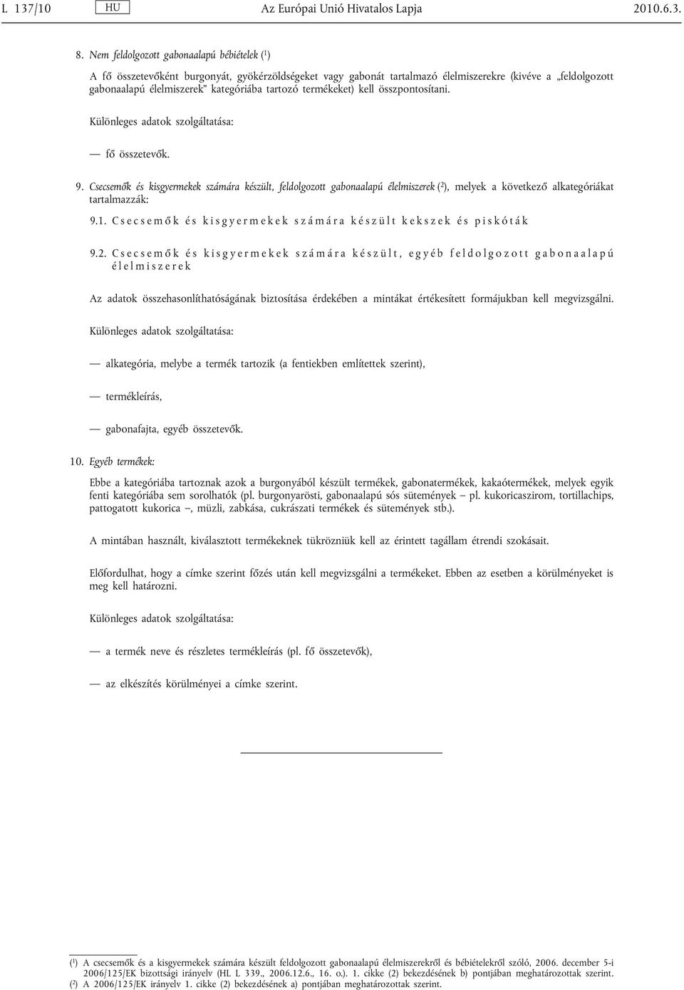 tartozó termékeket) kell összpontosítani. fő összetevők. 9. Csecsemők és kisgyermekek számára készült, feldolgozott gabonaalapú élelmiszerek ( 2 ), melyek a következő alkategóriákat tartalmazzák: 9.1.