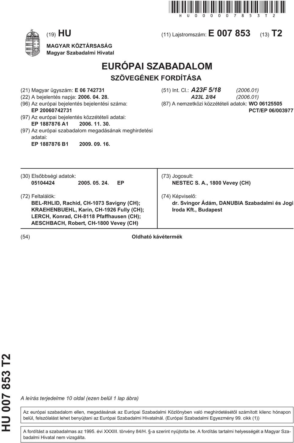 (96) Az európai bejelentés bejelentési száma: EP 0742731 (97) Az európai bejelentés közzétételi adatai: EP 1887876 A1 06. 11.