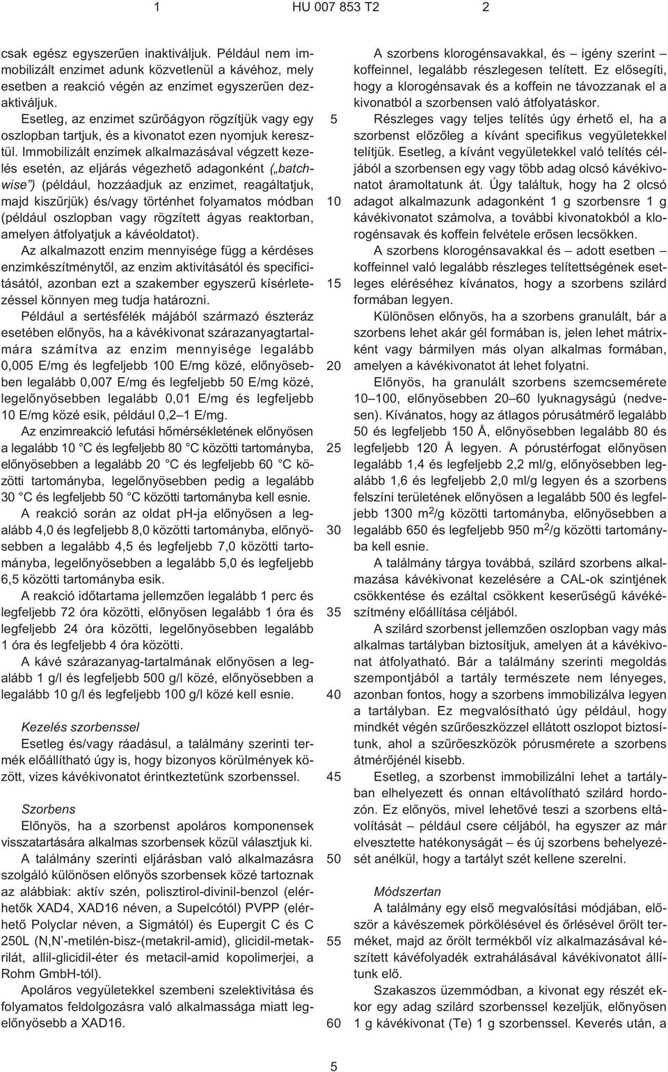 Immobilizált enzimek alkalmazásával végzett kezelés esetén, az eljárás végezhetõ adagonként ( batchwise ) (például, hozzáadjuk az enzimet, reagáltatjuk, majd kiszûrjük) és/vagy történhet folyamatos