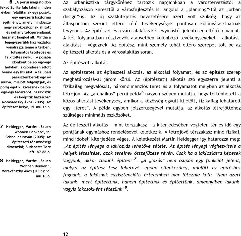A falubéli parasztemberek egy év múlva, mielőtt felgyújtják, és porig égetik, kivesznek belőle egy-egy fadarabot, hazaviszik és beépítik házaikba Moravánszky Ákos (2005): Az építészet helye, id.