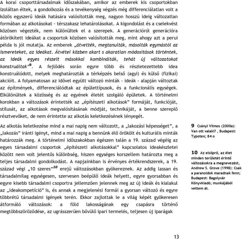 A generációról generációra átörökített ideákat a csoportok közösen valósították meg, mint ahogy azt a perui példa is jól mutatja.
