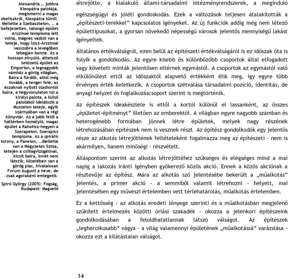 Az a hosszan elnyúló, áttetsző tetőzetű épület az Emporion, a legnagyobb vámház a görög világban, Balra a fürdők, attól még tovább, a tenger felé, az északnak nyitott stadiontól balra, a