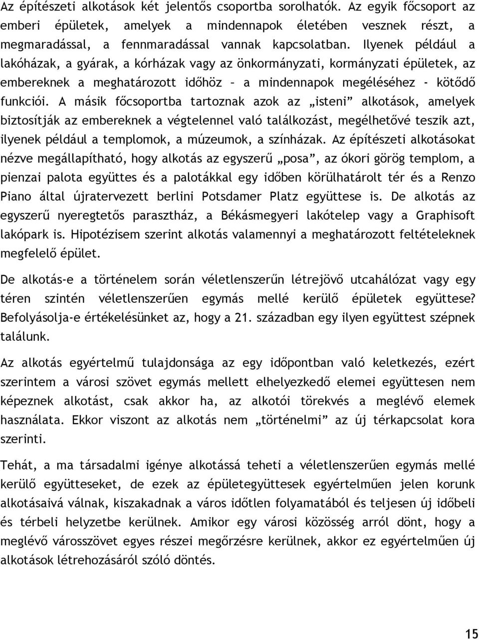 A másik főcsoportba tartoznak azok az isteni alkotások, amelyek biztosítják az embereknek a végtelennel való találkozást, megélhetővé teszik azt, ilyenek például a templomok, a múzeumok, a színházak.