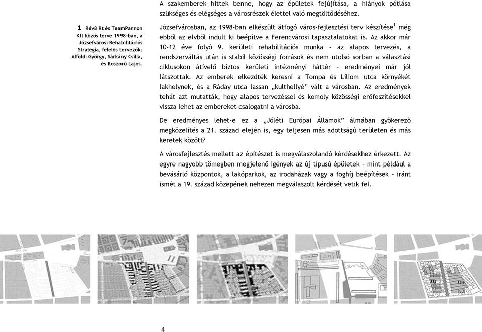 Józsefvárosban, az 1998-ban elkészült átfogó város-fejlesztési terv készítése 1 még ebből az elvből indult ki beépítve a Ferencvárosi tapasztalatokat is. Az akkor már 10-12 éve folyó 9.