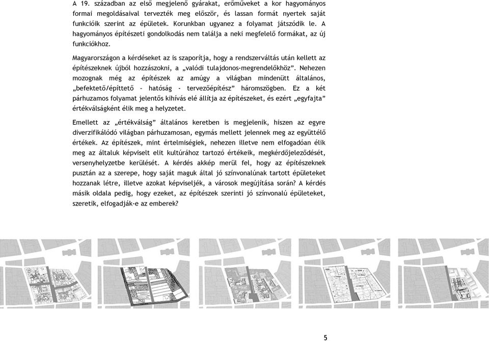 Magyarországon a kérdéseket az is szaporítja, hogy a rendszerváltás után kellett az építészeknek újból hozzászokni, a valódi tulajdonos-megrendelőkhöz.