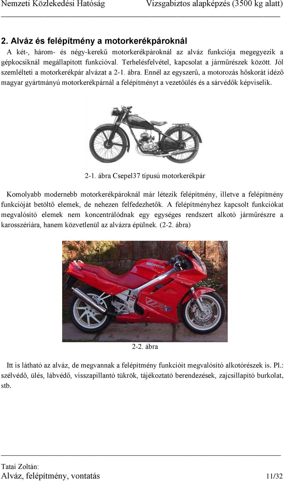 Ennél az egyszerű, a motorozás hőskorát idéző magyar gyártmányú motorkerékpárnál a felépítményt a vezetőülés és a sárvédők képviselik. 2-1.