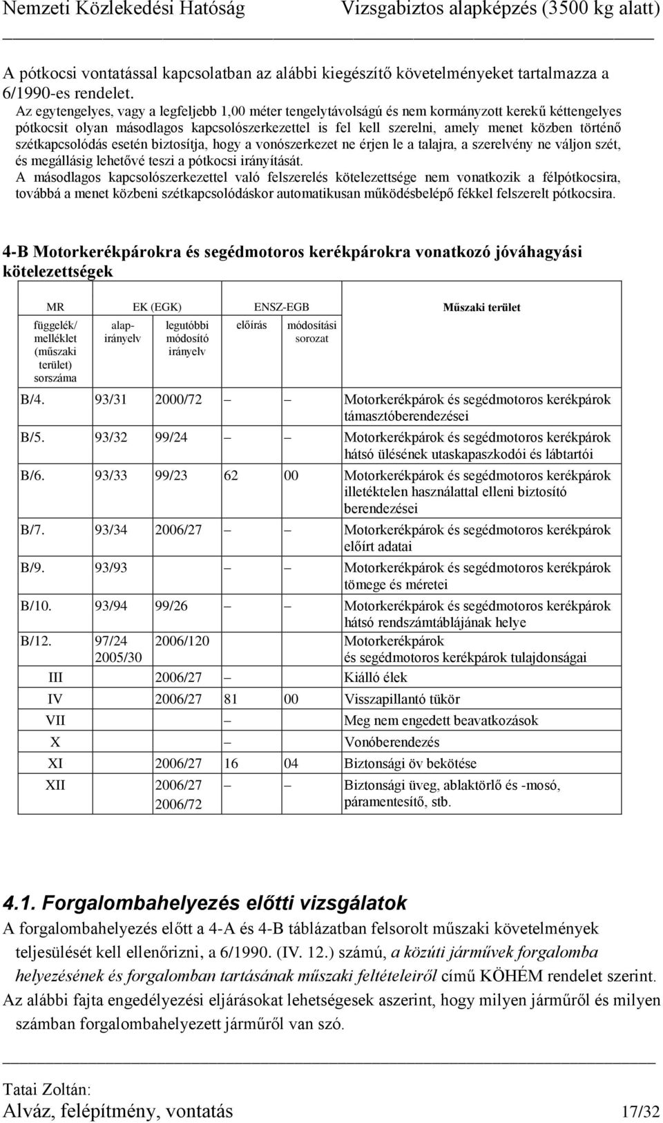 szétkapcsolódás esetén biztosítja, hogy a vonószerkezet ne érjen le a talajra, a szerelvény ne váljon szét, és megállásig lehetővé teszi a pótkocsi irányítását.