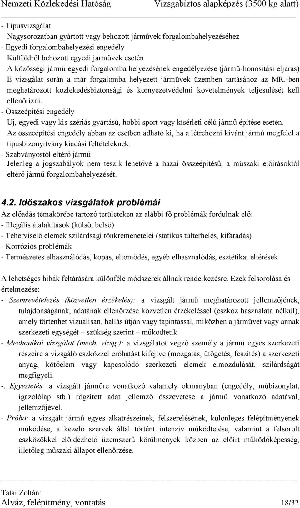 -ben meghatározott közlekedésbiztonsági és környezetvédelmi követelmények teljesülését kell ellenőrizni.