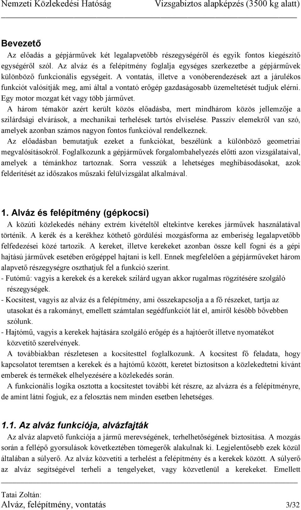 A vontatás, illetve a vonóberendezések azt a járulékos funkciót valósítják meg, ami által a vontató erőgép gazdaságosabb üzemeltetését tudjuk elérni. Egy motor mozgat két vagy több járművet.