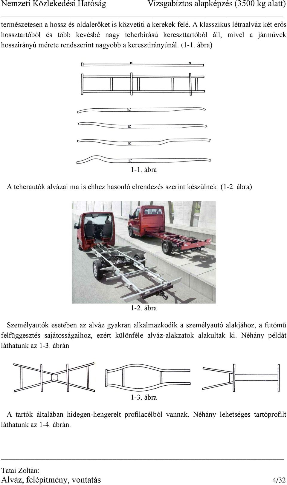 (1-1. ábra) 1-1. ábra A teherautók alvázai ma is ehhez hasonló elrendezés szerint készülnek. (1-2. ábra) 1-2.