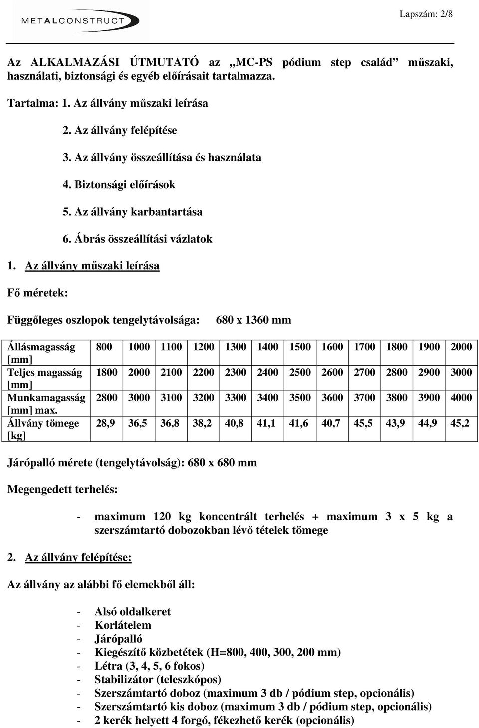 Az állvány műszaki leírása Fő méretek: Függőleges oszlopok tengelytávolsága: 680 x 1360 mm Állásmagasság [mm] Teljes magasság [mm] Munkamagasság [mm] max.