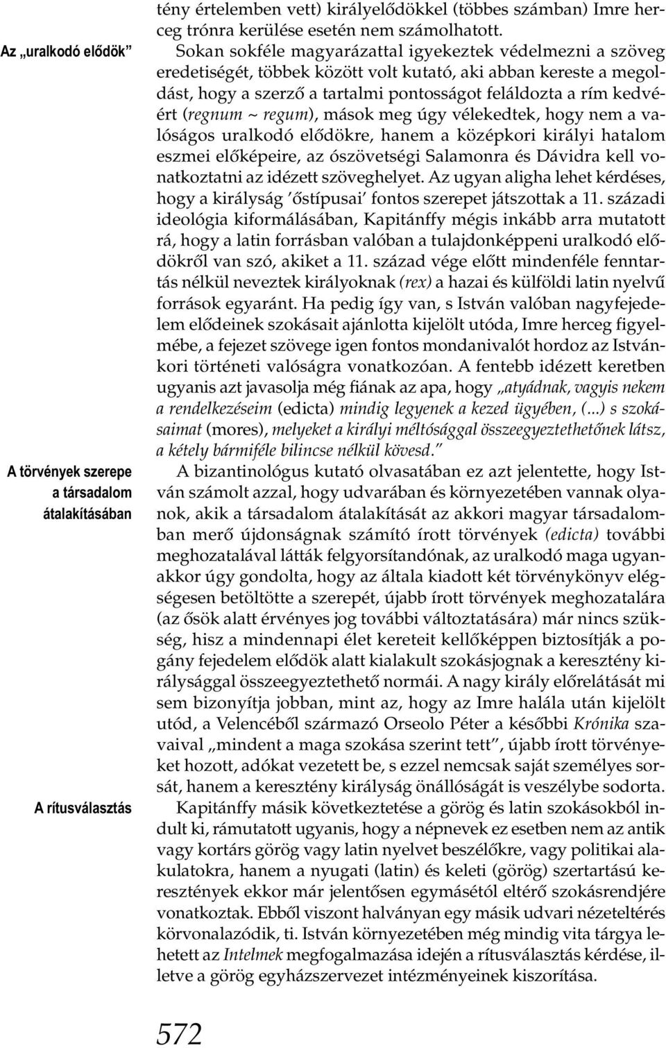 (regnum ~ regum), mások meg úgy vélekedtek, hogy nem a valóságos uralkodó elődökre, hanem a középkori királyi hatalom eszmei előképeire, az ószövetségi Salamonra és Dávidra kell vonatkoztatni az