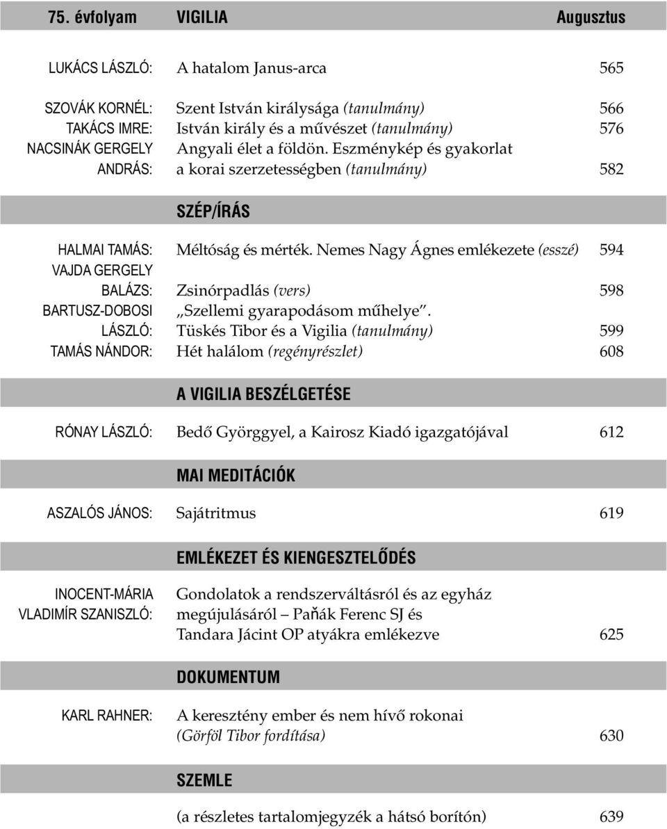 Eszménykép és gyakorlat a korai szerzetességben (tanulmány) 582 SZÉP/ÍRÁS HALMAI TAMÁS: VAJDA GERGELY BALÁZS: BARTUSZ-DOBOSI LÁSZLÓ: TAMÁS NÁNDOR: Méltóság és mérték.