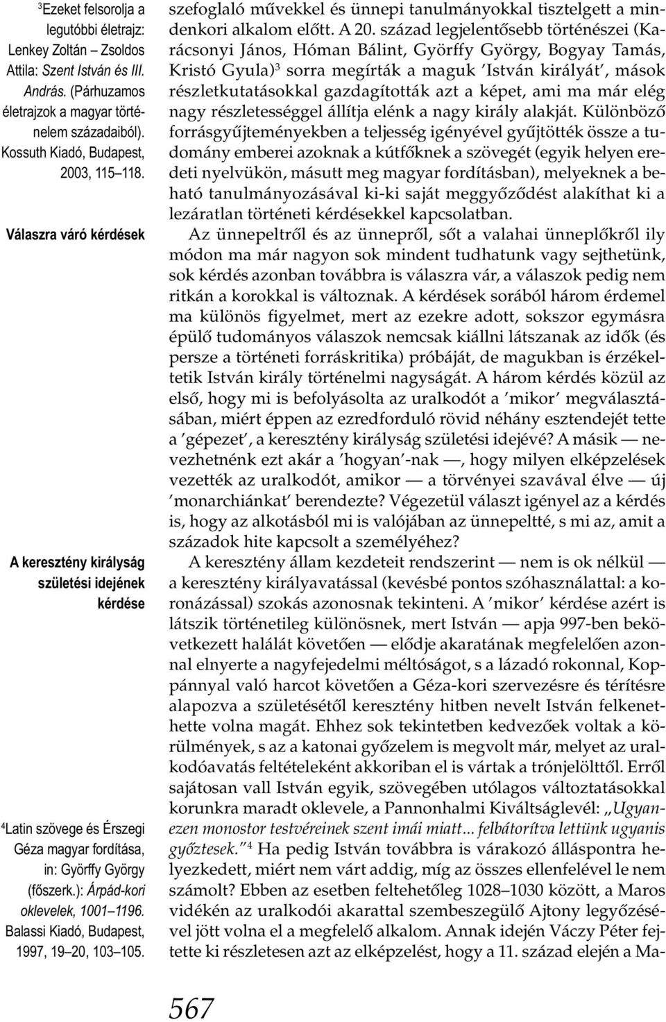 Balassi Kiadó, Budapest, 1997, 19 20, 103 105. szefoglaló művekkel és ünnepi tanulmányokkal tisztelgett a mindenkori alkalom előtt. A 20.