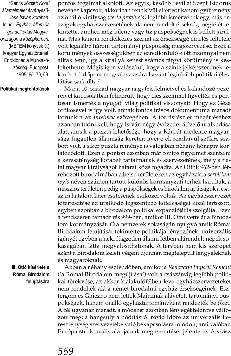 Az egyik, később Sevillai Szent Isidorus nevéhez kapcsolt, akkoriban rendkívül elterjedt kánoni gyűjtemény az önálló királyság (certa provincia) legfőbb ismérvének egy, más országok