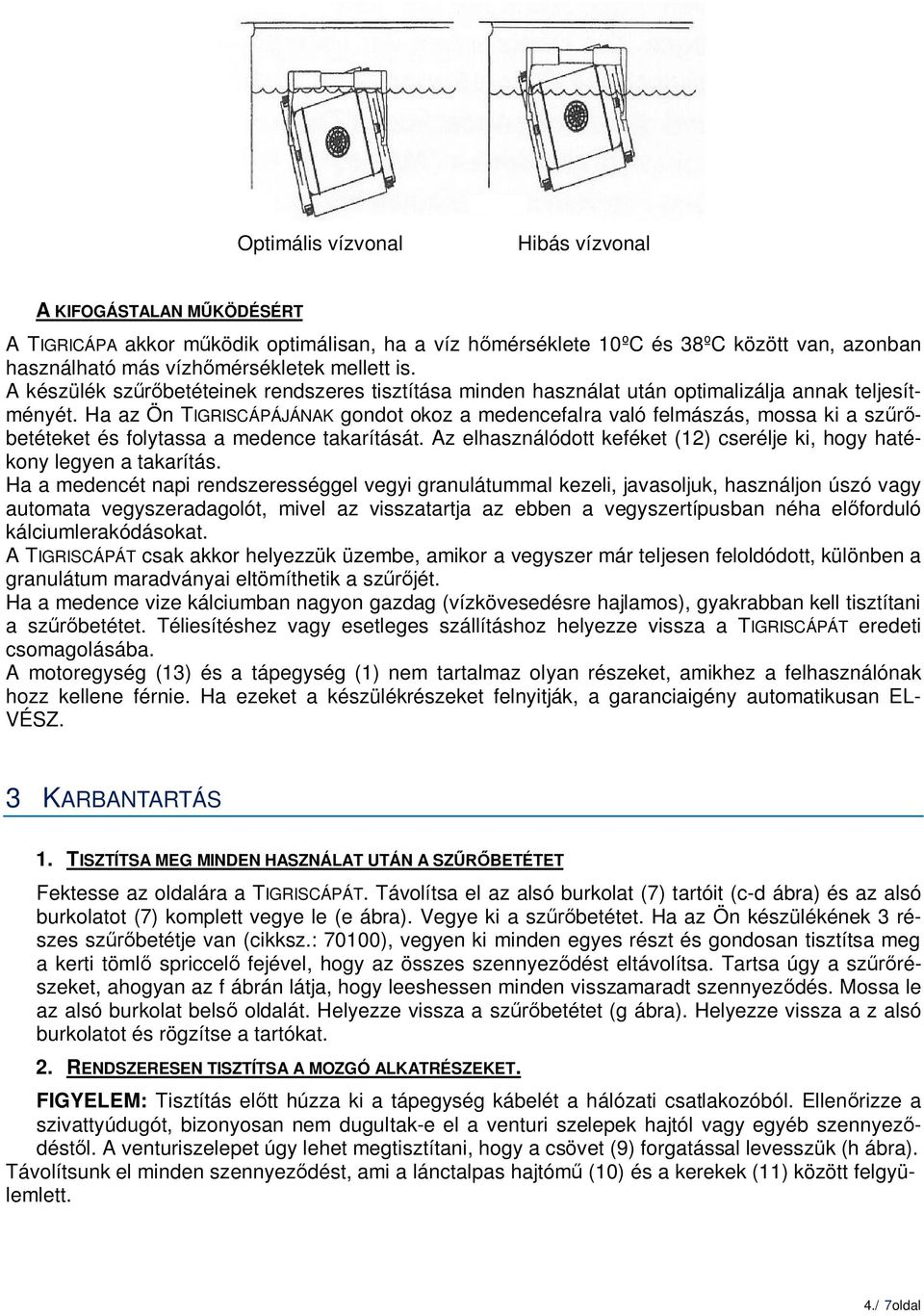 Ha az Ön TIGRISCÁPÁJÁNAK gondot okoz a medencefalra való felmászás, mossa ki a sz betéteket és folytassa a medence takarítását.