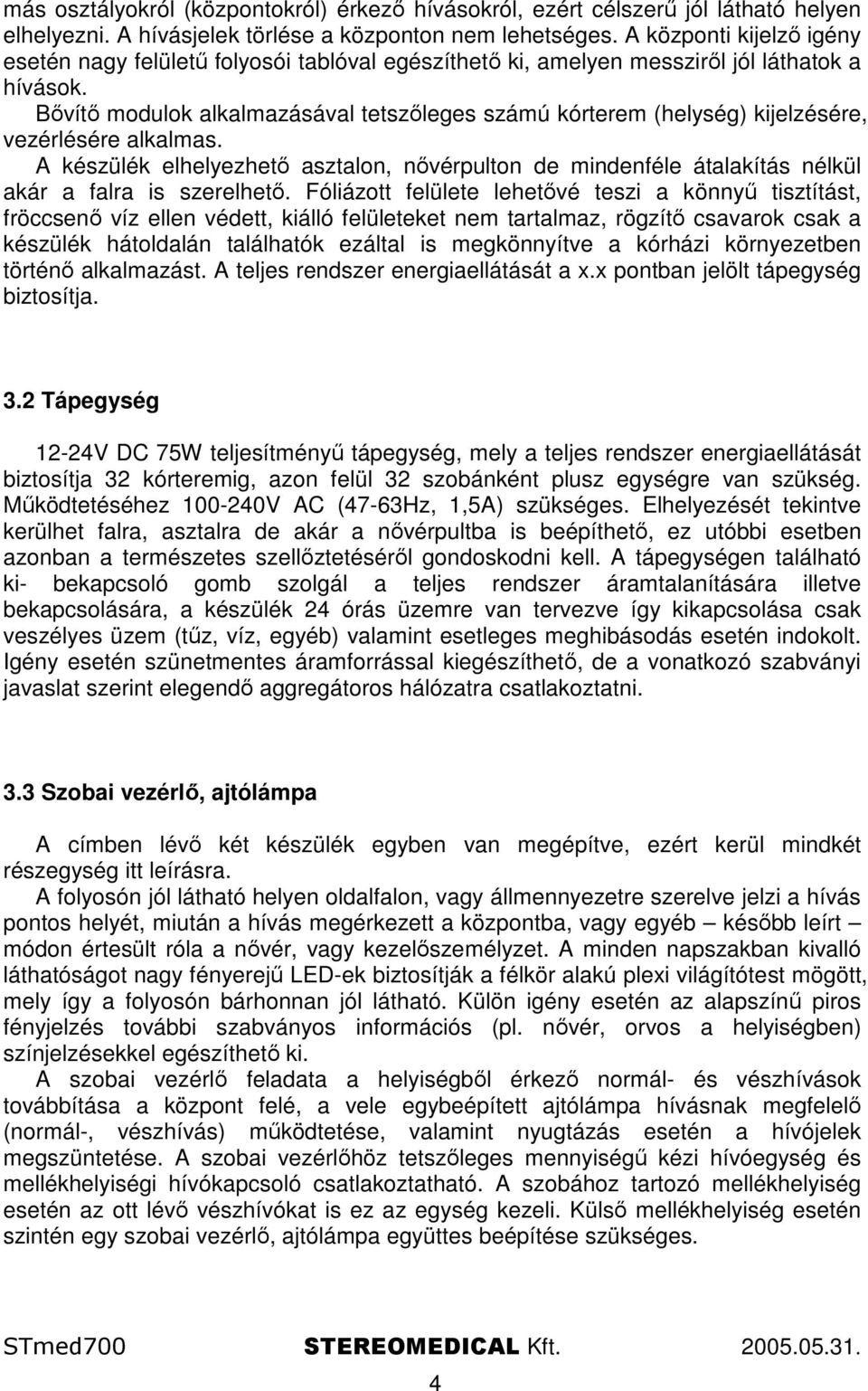 Bıvítı modulok alkalmazásával tetszıleges számú kórterem (helység) kijelzésére, vezérlésére alkalmas.