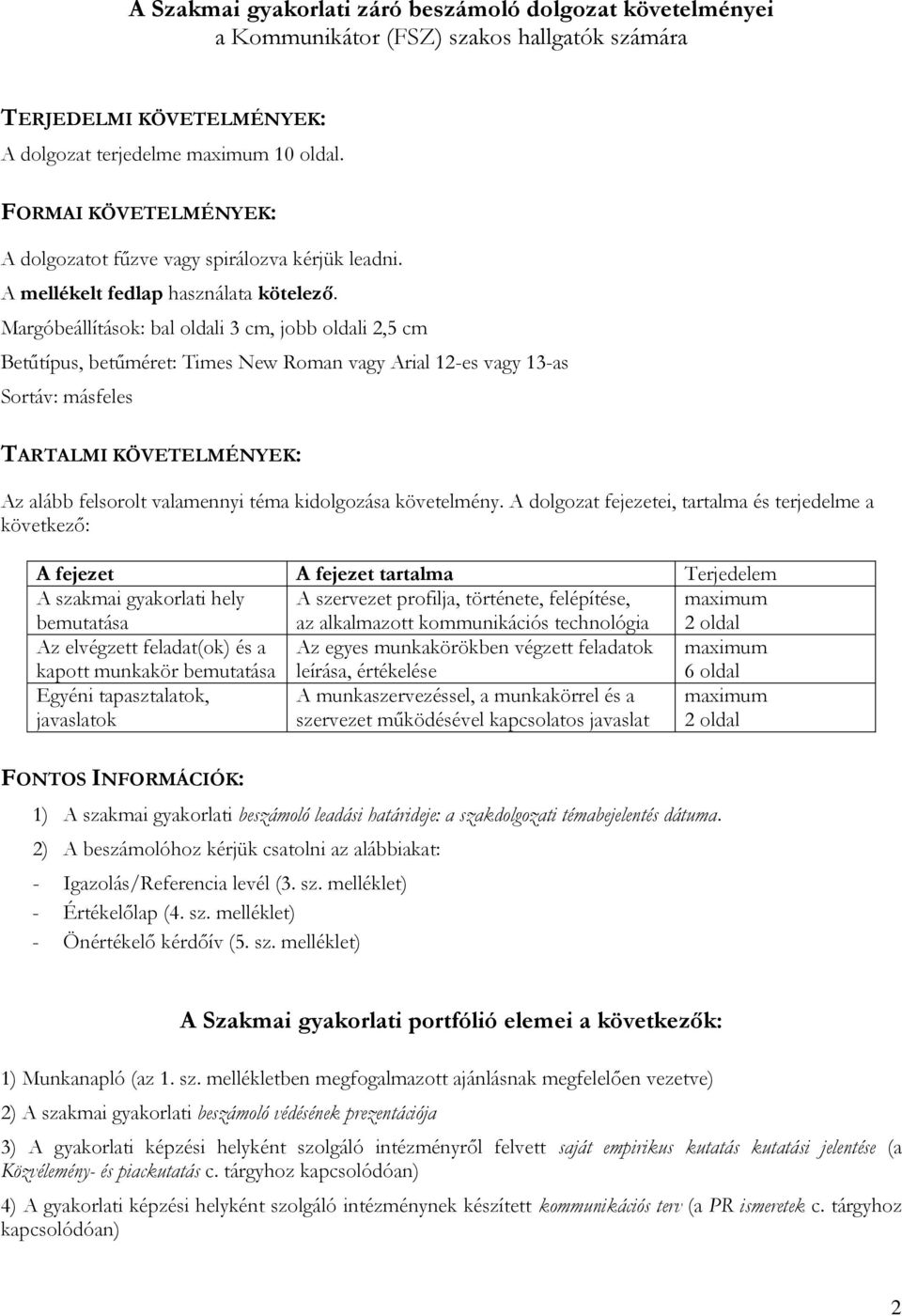 Margóbeállítások: bal oldali 3 cm, jobb oldali 2,5 cm Betűtípus, betűméret: Times New Roman vagy Arial 12-es vagy 13-as Sortáv: másfeles TARTALMI KÖVETELMÉNYEK: Az alább felsorolt valamennyi téma