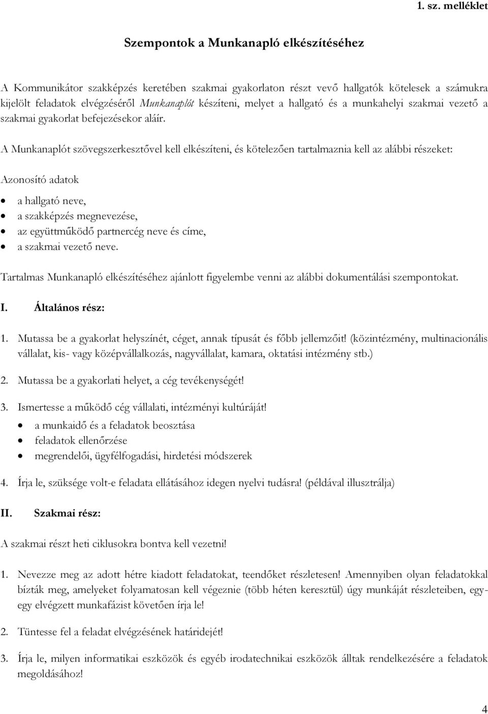 készíteni, melyet a hallgató és a munkahelyi szakmai vezető a szakmai gyakorlat befejezésekor aláír.