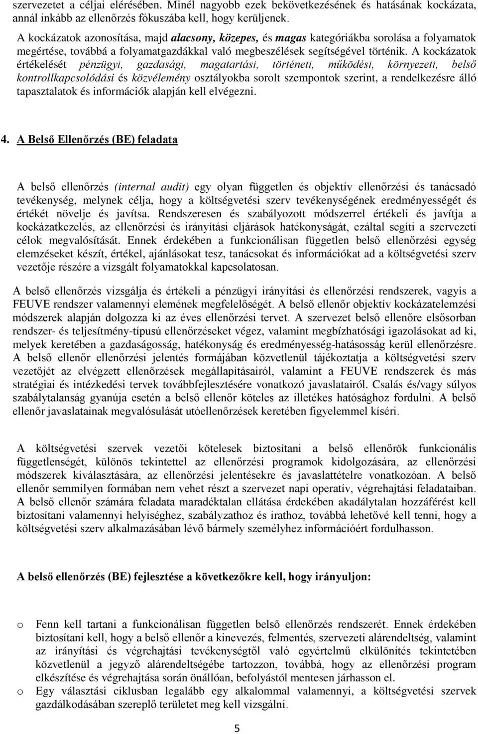 A kckázatk értékelését pénzügyi, gazdasági, magatartási, történeti, működési, környezeti, belső kntrllkapcslódási és közvélemény sztálykba srlt szempntk szerint, a rendelkezésre álló tapasztalatk és