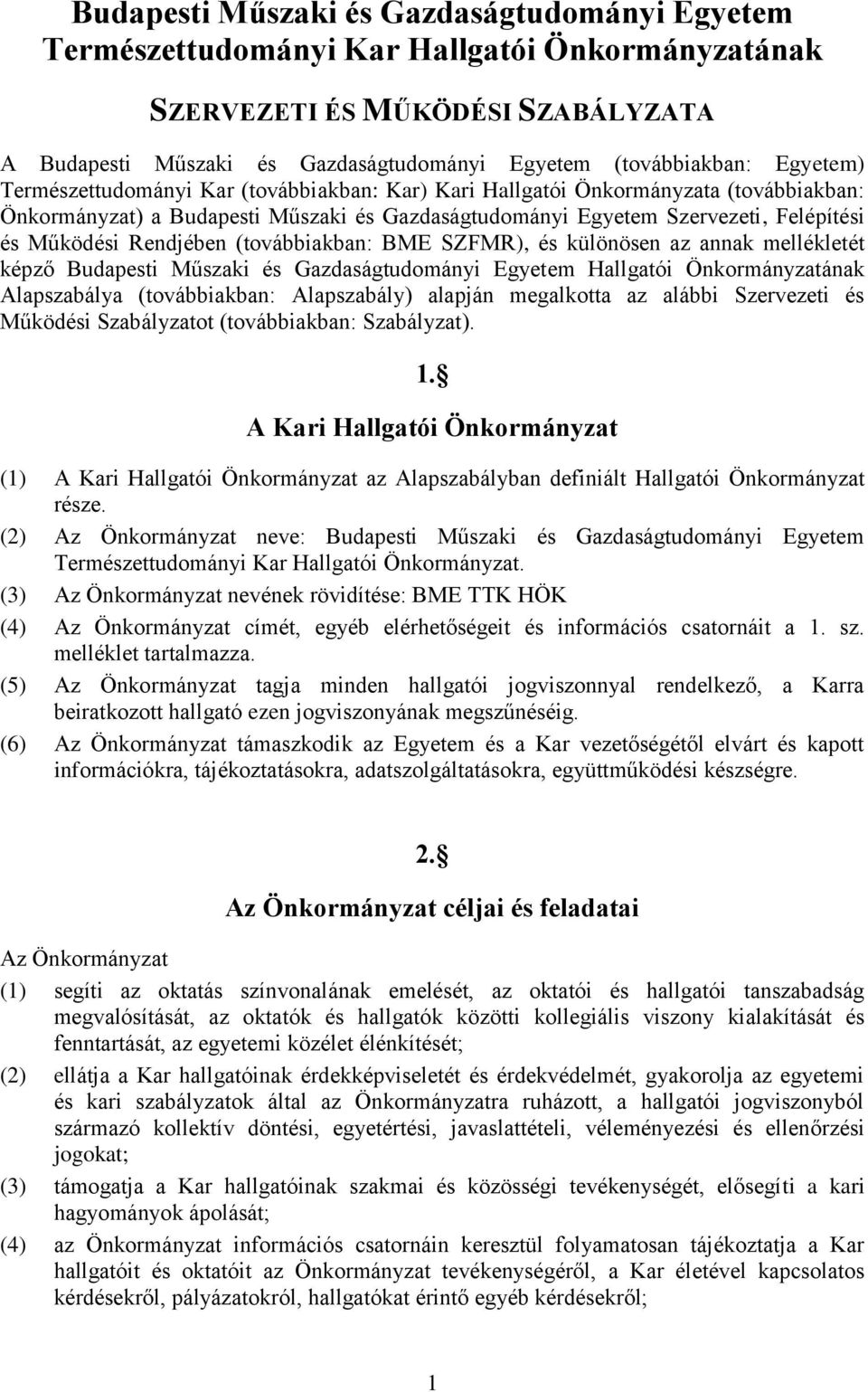 Rendjében (továbbiakban: BME SZFMR), és különösen az annak mellékletét képző Budapesti Műszaki és Gazdaságtudományi Egyetem Hallgatói Önkormányzatának Alapszabálya (továbbiakban: Alapszabály) alapján