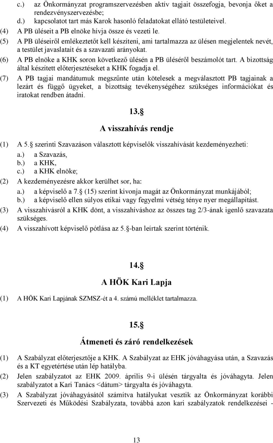 (6) A PB elnöke a KHK soron következő ülésén a PB üléséről beszámolót tart. A bizottság által készített előterjesztéseket a KHK fogadja el.