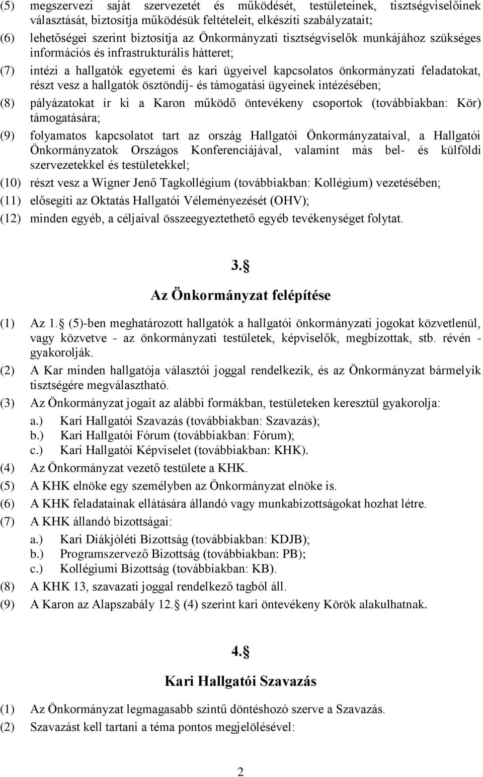 hallgatók ösztöndíj- és támogatási ügyeinek intézésében; (8) pályázatokat ír ki a Karon működő öntevékeny csoportok (továbbiakban: Kör) támogatására; (9) folyamatos kapcsolatot tart az ország