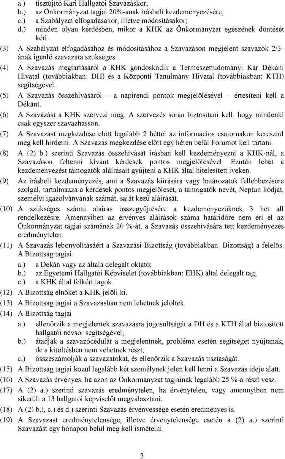 Önkormányzat egészének döntését kéri. (3) A Szabályzat elfogadásához és módosításához a Szavazáson megjelent szavazók 2/3- ának igenlő szavazata szükséges.