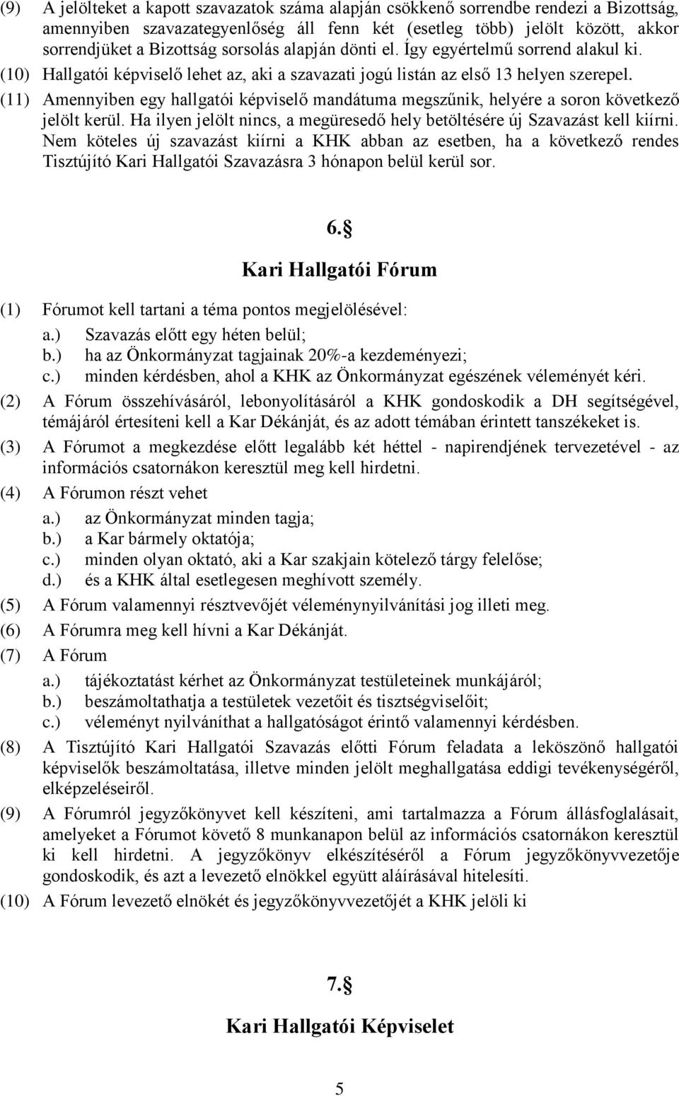 (11) Amennyiben egy hallgatói képviselő mandátuma megszűnik, helyére a soron következő jelölt kerül. Ha ilyen jelölt nincs, a megüresedő hely betöltésére új Szavazást kell kiírni.