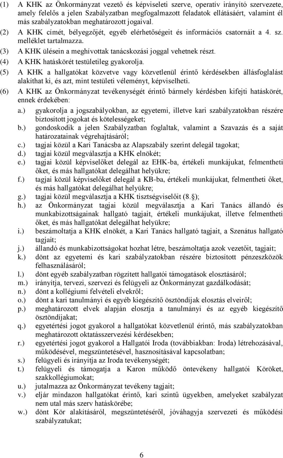 (4) A KHK hatáskörét testületileg gyakorolja. (5) A KHK a hallgatókat közvetve vagy közvetlenül érintő kérdésekben állásfoglalást alakíthat ki, és azt, mint testületi véleményt, képviselheti.