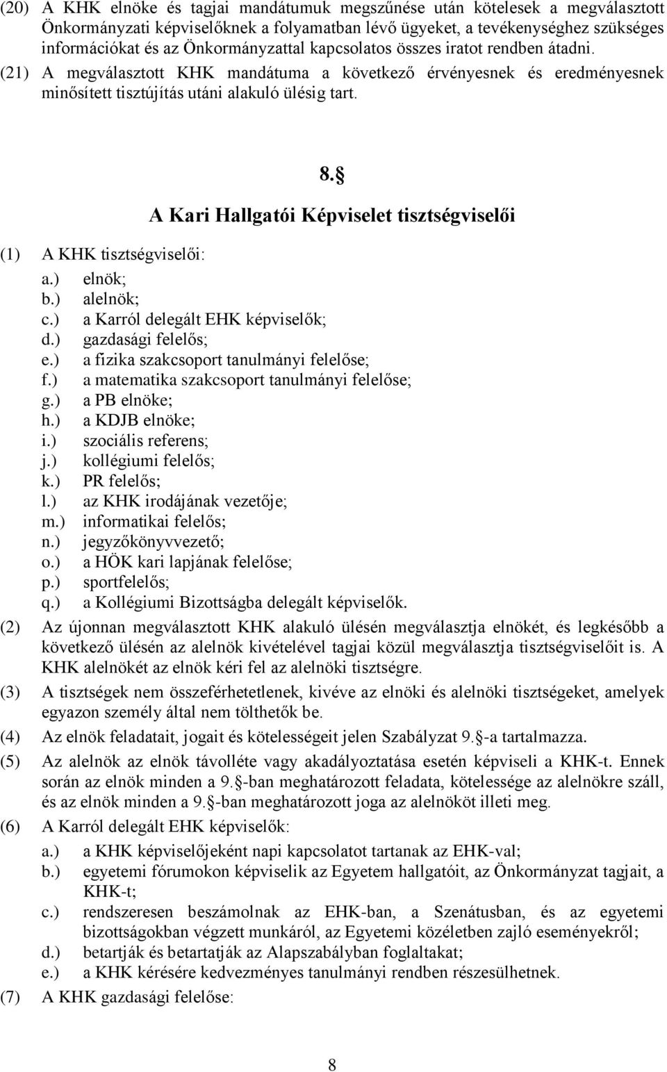 A Kari Hallgatói Képviselet tisztségviselői (1) A KHK tisztségviselői: a.) elnök; b.) alelnök; c.) a Karról delegált EHK képviselők; d.) gazdasági felelős; e.