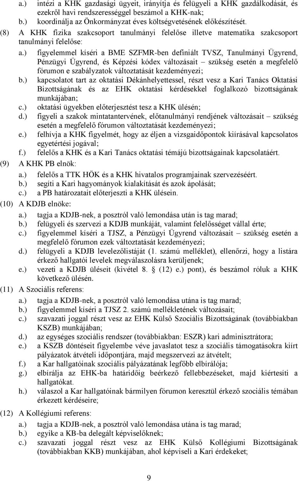 ) figyelemmel kíséri a BME SZFMR-ben definiált TVSZ, Tanulmányi Ügyrend, Pénzügyi Ügyrend, és Képzési kódex változásait szükség esetén a megfelelő fórumon e szabályzatok változtatását kezdeményezi; b.