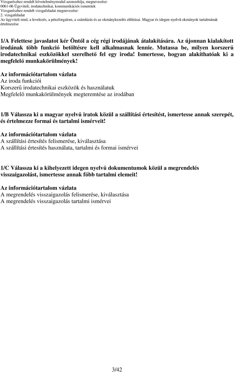 Az iroda funkciói Korszerő irodatechnikai eszközök és használatuk Megfelelı munkakörülmények megteremtése az irodában 1/B Válassza ki a magyar nyelvő iratok közül a szállítási értesítést, ismertesse