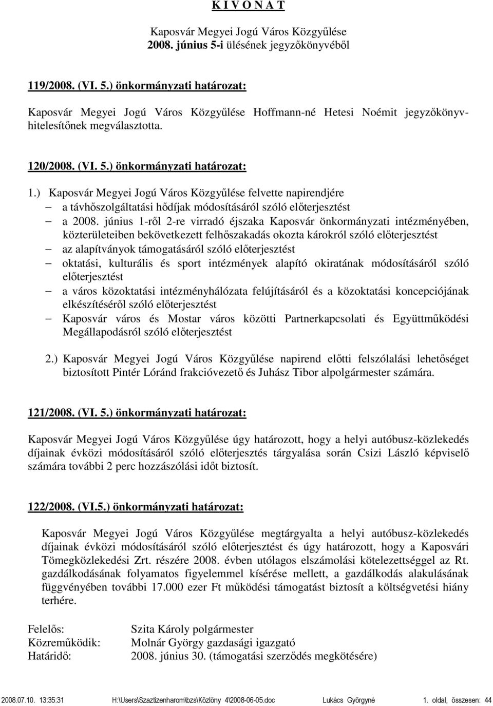 június 1-ről 2-re virradó éjszaka Kaposvár önkormányzati intézményében, közterületeiben bekövetkezett felhőszakadás okozta károkról szóló előterjesztést az alapítványok támogatásáról szóló