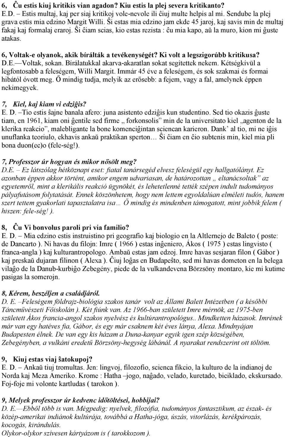 Ŝi ĉiam scias, kio estas rezista : ĉu mia kapo, aŭ la muro, kion mi ĝuste atakas. 6, Voltak-e olyanok, akik bírálták a tevékenységét? Ki volt a legszigorúbb kritikusa? D.E. Voltak, sokan.