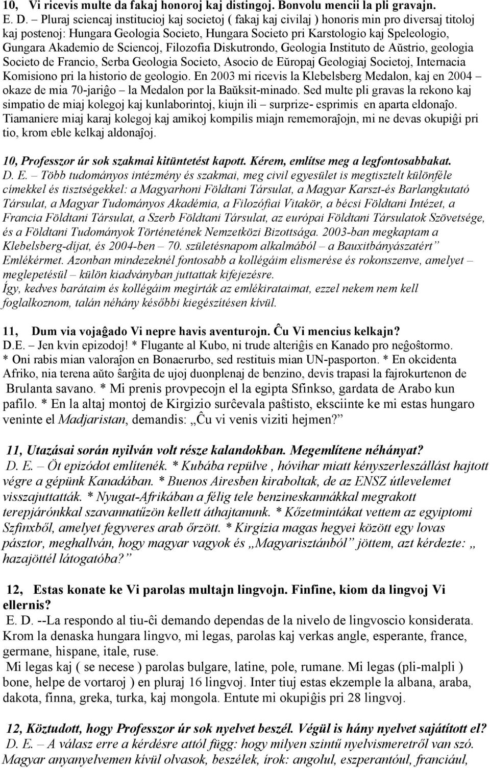 Akademio de Sciencoj, Filozofia Diskutrondo, Geologia Instituto de Aŭstrio, geologia Societo de Francio, Serba Geologia Societo, Asocio de Eŭropaj Geologiaj Societoj, Internacia Komisiono pri la