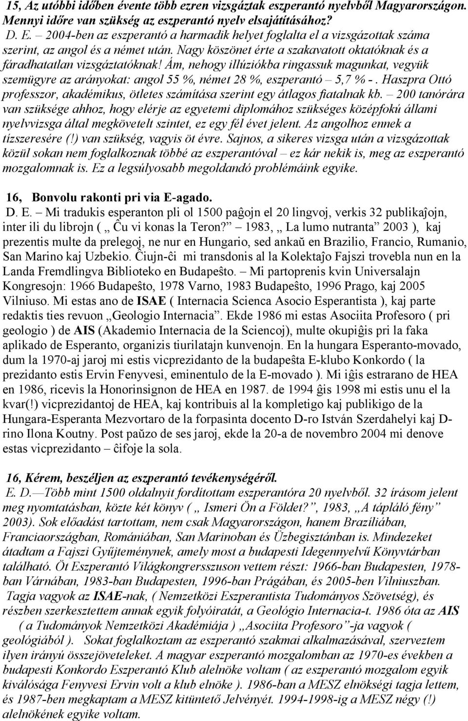 Ám, nehogy illúziókba ringassuk magunkat, vegyük szemügyre az arányokat: angol 55 %, német 28 %, eszperantó 5,7 % -.