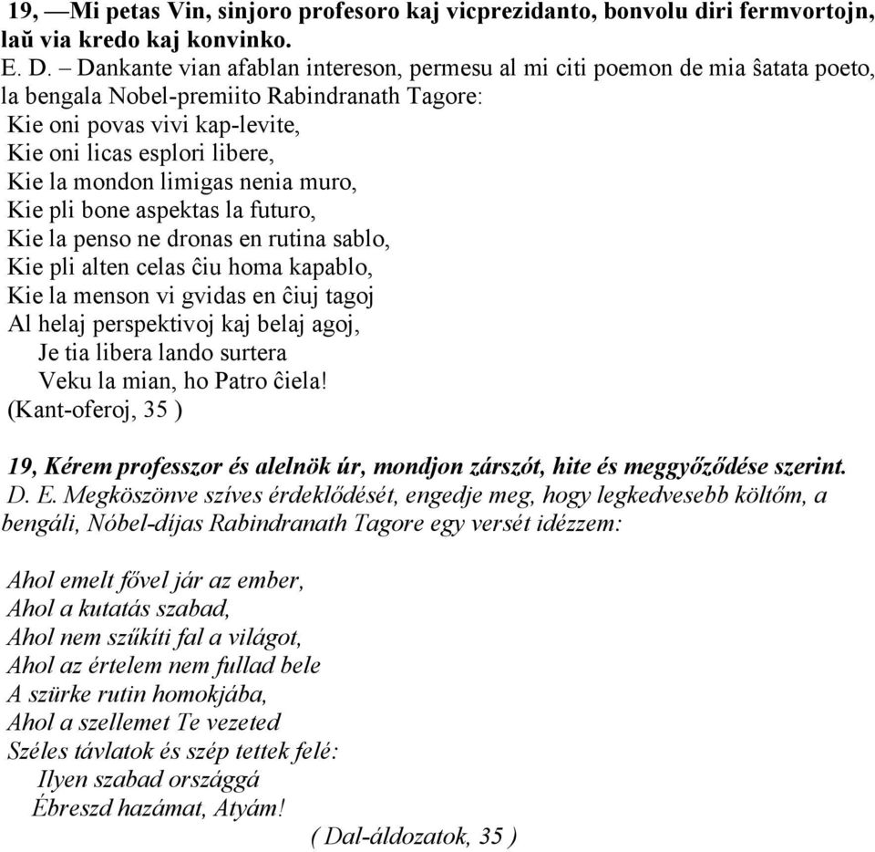 mondon limigas nenia muro, Kie pli bone aspektas la futuro, Kie la penso ne dronas en rutina sablo, Kie pli alten celas ĉiu homa kapablo, Kie la menson vi gvidas en ĉiuj tagoj Al helaj perspektivoj