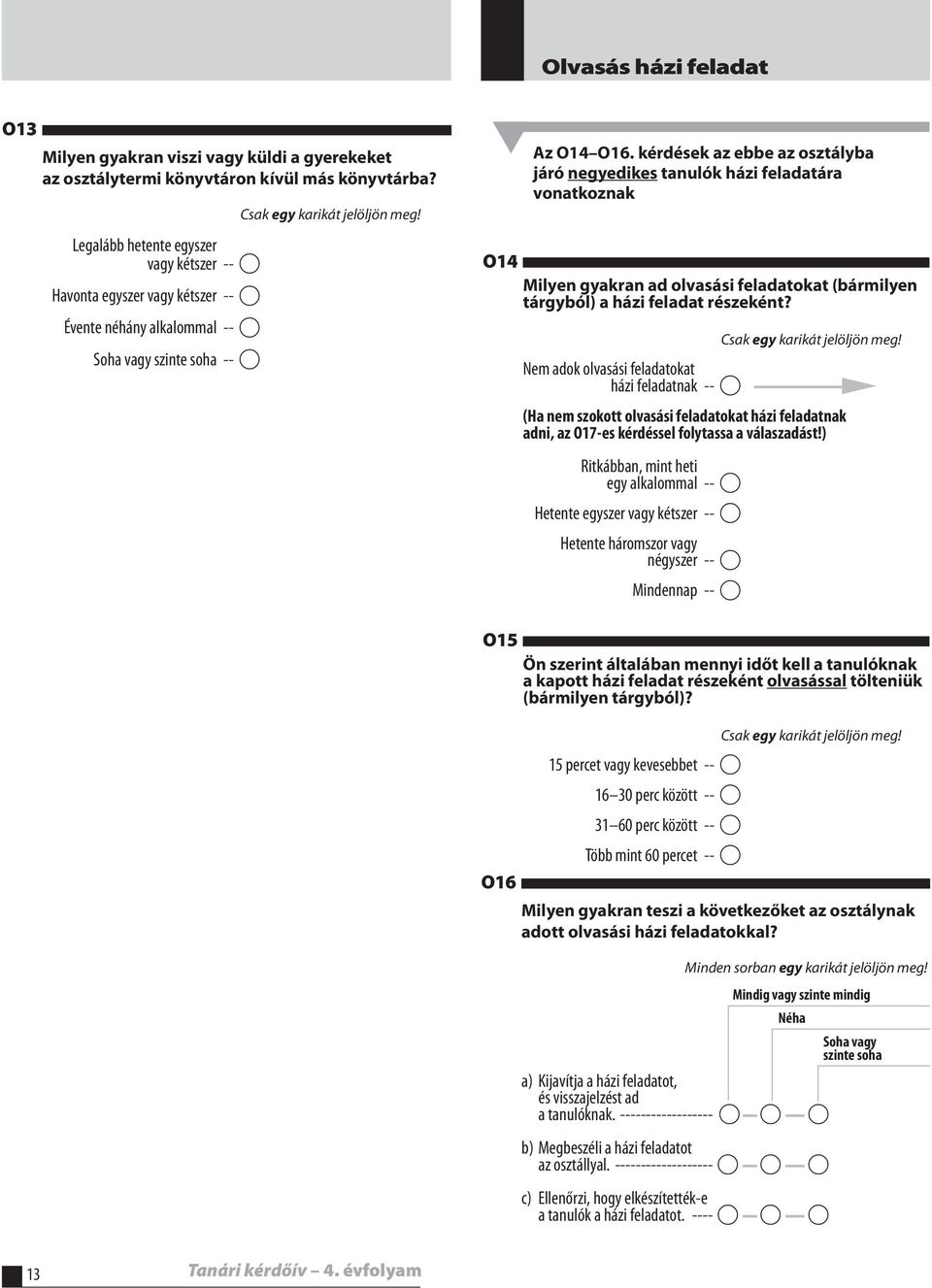 kérdések az ebbe az osztályba járó negyedikes tanulók házi feladatára vonatkoznak Milyen gyakran ad olvasási feladatokat (bármilyen tárgyból) a házi feladat részeként?