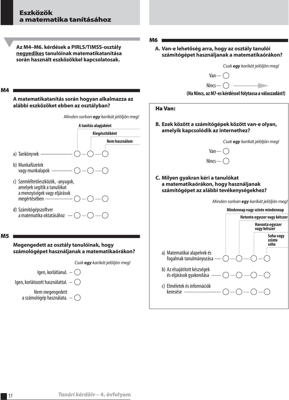 A tanítás alapjaként Kiegészítőként Nem használom a) Tankönyvek -------------------- A A A b) Munkafüzetek vagy munkalapok ------------- A A A c) Szemléltetőeszközök, -anyagok, amelyek segítik a