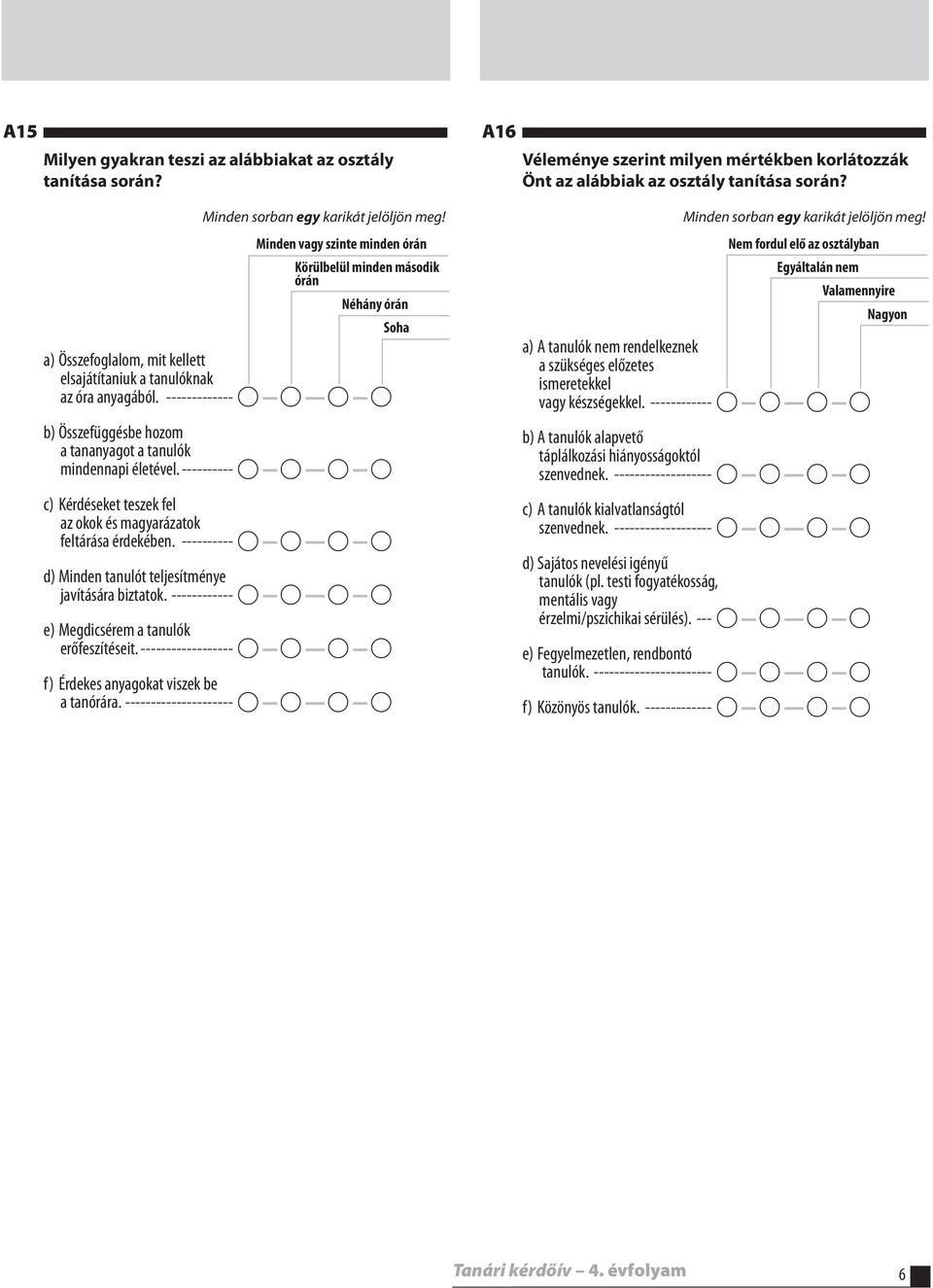 ------------- A A A A b) Összefüggésbe hozom a tananyagot a tanulók mindennapi életével. ---------- A A A A c) Kérdéseket teszek fel az okok és magyarázatok feltárása érdekében.