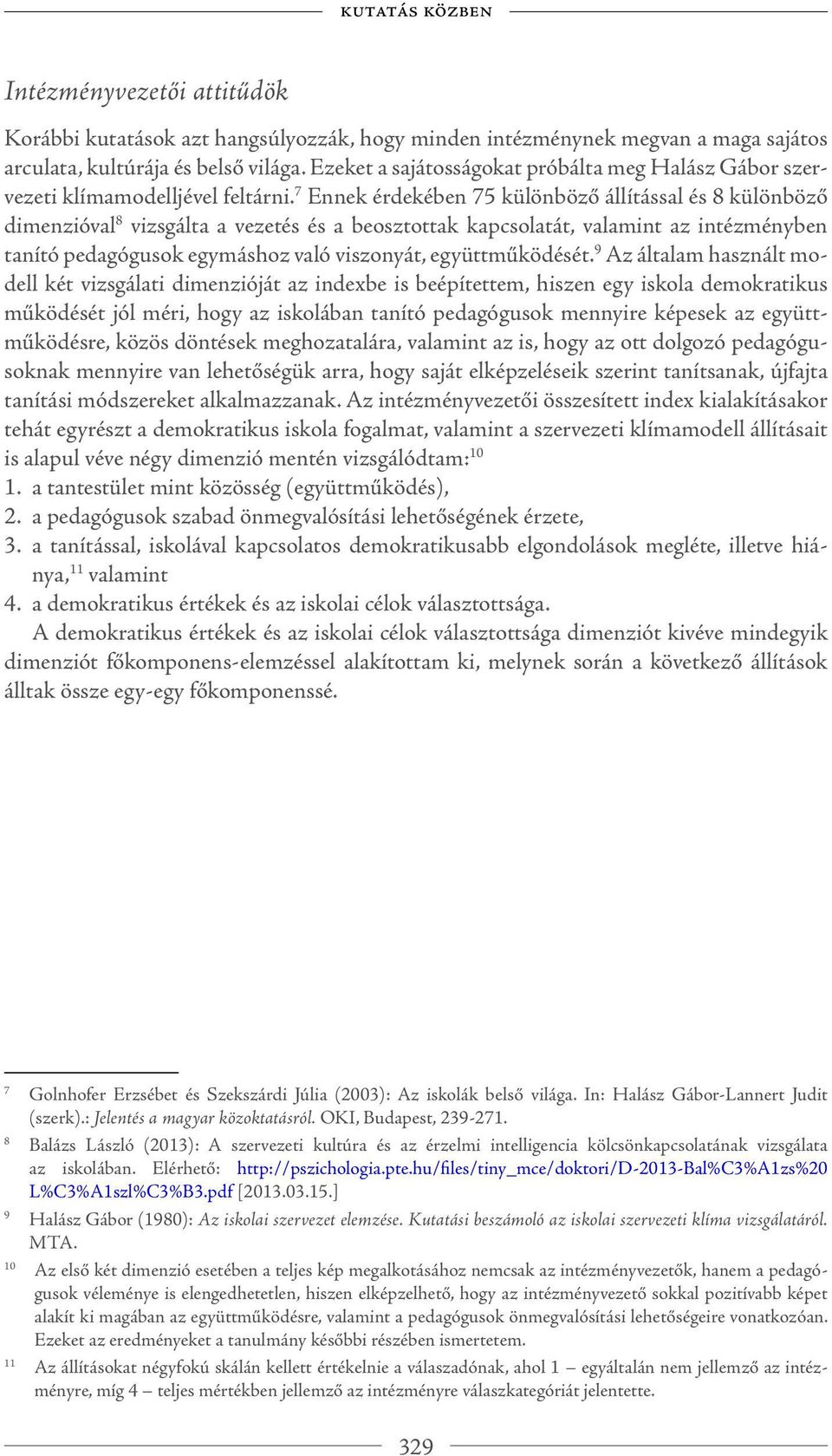 7 Ennek érdekében 75 különböző állítással és 8 különböző dimenzióval 8 vizsgálta a vezetés és a beosztottak kapcsolatát, valamint az intézményben tanító pedagógusok egymáshoz való viszonyát,