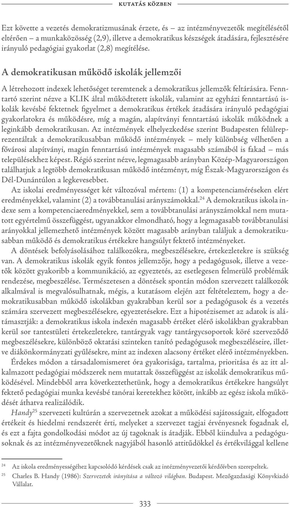 Fenntartó szerint nézve a KLIK által működtetett iskolák, valamint az egyházi fenntartású iskolák kevésbé fektetnek figyelmet a demokratikus értékek átadására irányuló pedagógiai gyakorlatokra és