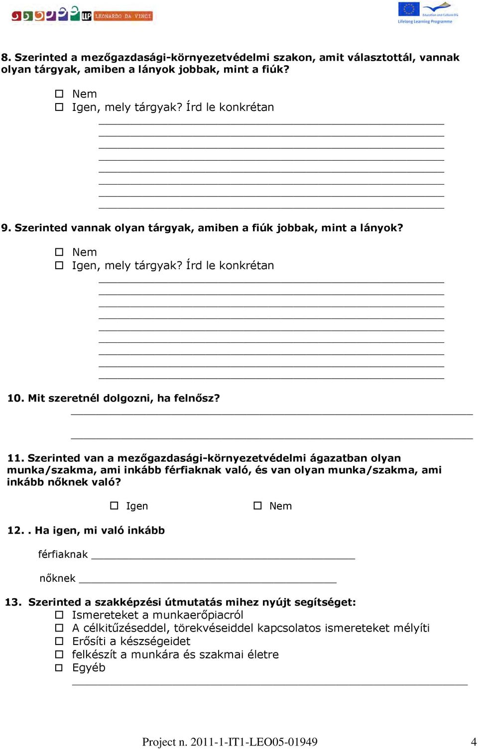 Szerinted van a olyan munka/szakma, ami inkább férfiaknak való, és van olyan munka/szakma, ami inkább nıknek való? 12.. Ha igen, mi való inkább férfiaknak nıknek 13.