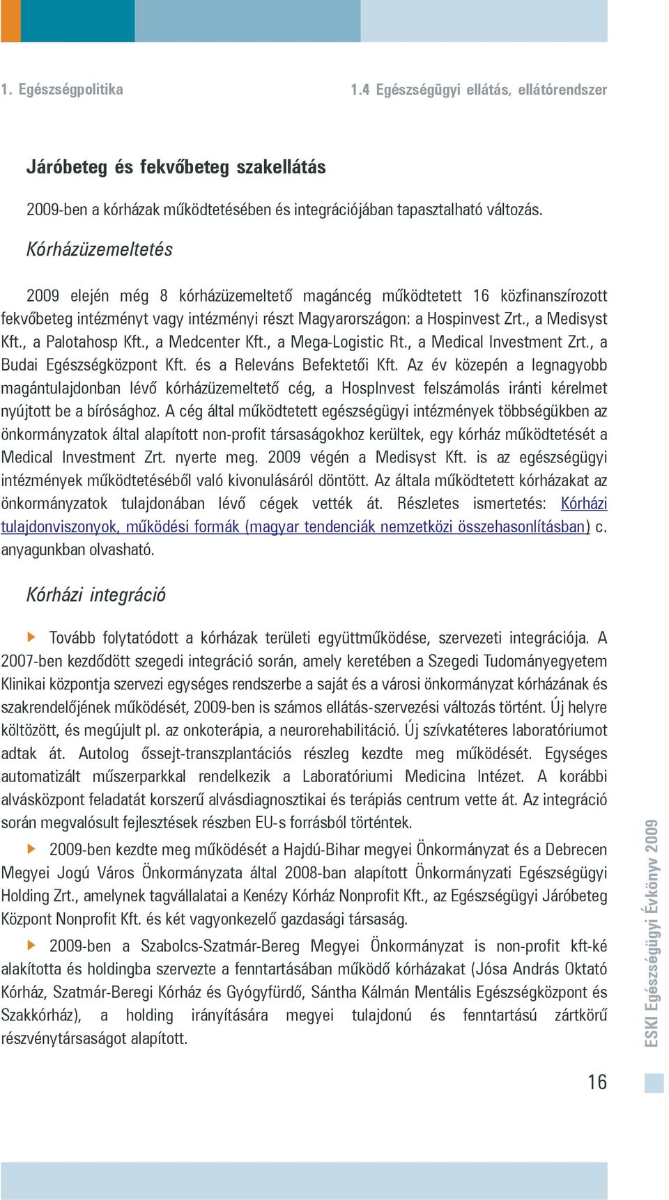 , a Palotahosp Kft., a Medcenter Kft., a Mega-Logistic Rt., a Medical Investment Zrt., a Budai Egészségközpont Kft. és a Releváns Befektetõi Kft.